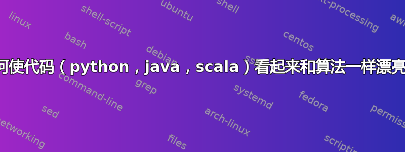 如何使代码（python，java，scala）看起来和算法一样漂亮？