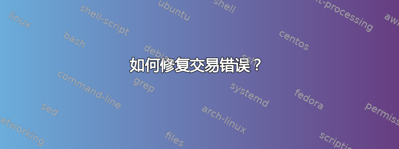 如何修复交易错误？