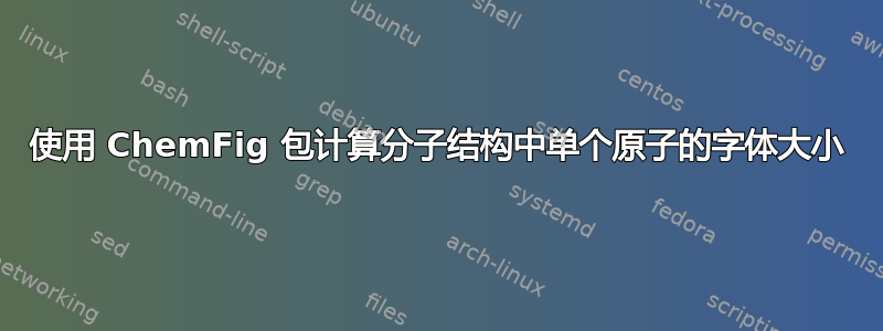 使用 ChemFig 包计算分子结构中单个原子的字体大小