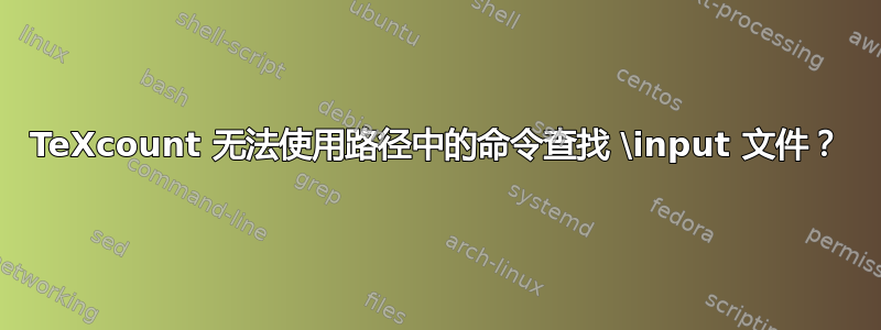 TeXcount 无法使用路径中的命令查找 \input 文件？