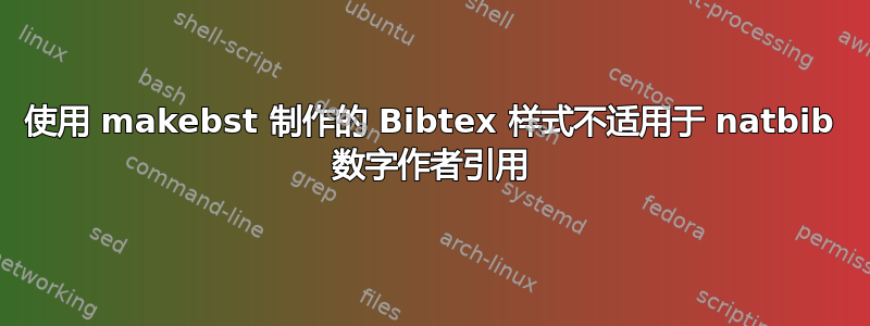 使用 makebst 制作的 Bibtex 样式不适用于 natbib 数字作者引用