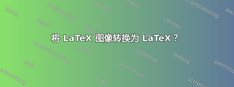 将 LaTeX 图像转换为 LaTeX？