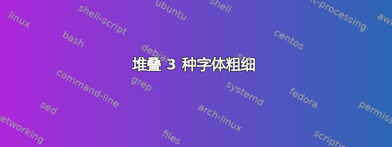 堆叠 3 种字体粗细