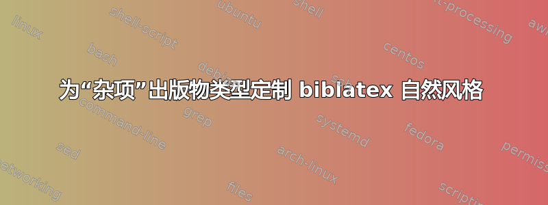 为“杂项”出版物类型定制 biblatex 自然风格