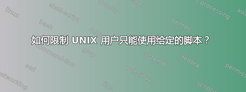 如何限制 UNIX 用户只能使用给定的脚本？