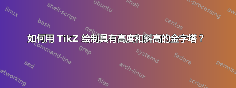 如何用 TikZ 绘制具有高度和斜高的金字塔？