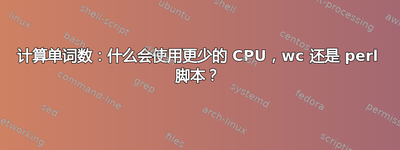 计算单词数：什么会使用更少的 CPU，wc 还是 perl 脚本？