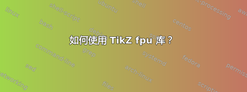 如何使用 TikZ fpu 库？