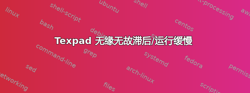 Texpad 无缘无故滞后/运行缓慢