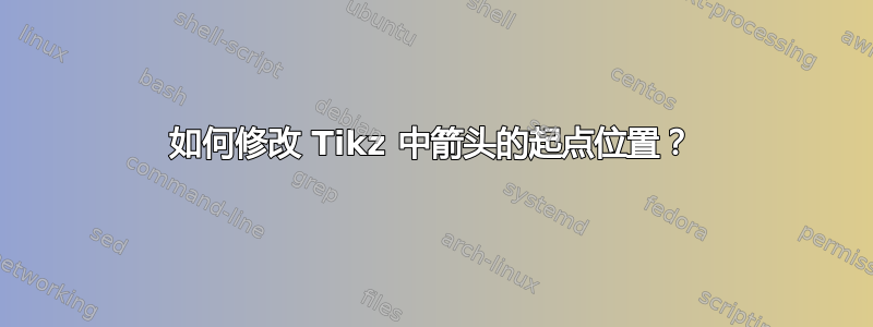 如何修改 Tikz 中箭头的起点位置？