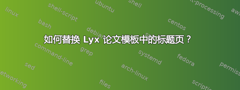 如何替换 Lyx 论文模板中的标题页？