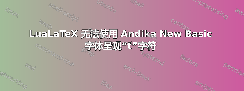 LuaLaTeX 无法使用 Andika New Basic 字体呈现“ť”字符