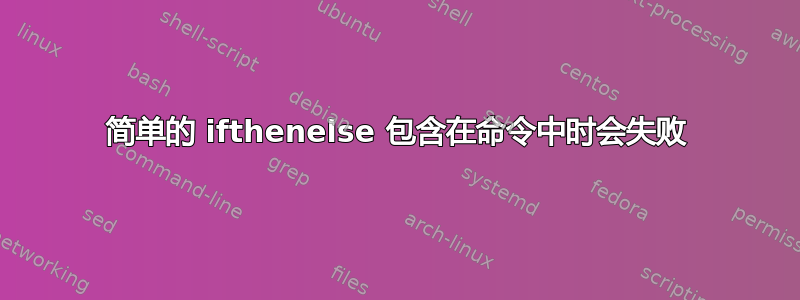 简单的 ifthenelse 包含在命令中时会失败