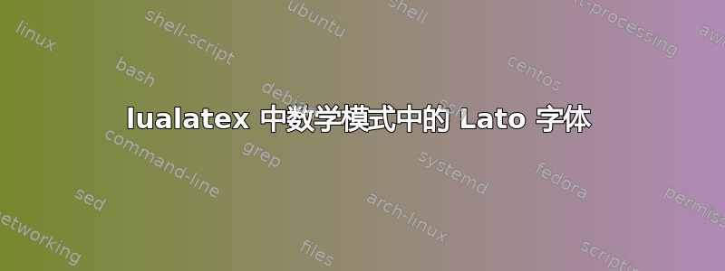 lualatex 中数学模式中的 Lato 字体