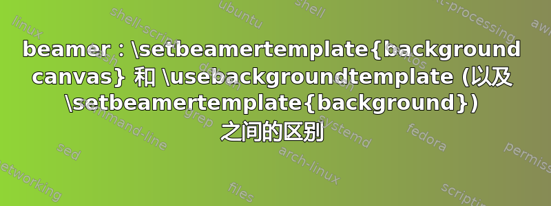 beamer：\setbeamertemplate{background canvas} 和 \usebackgroundtemplate (以及 \setbeamertemplate{background}) 之间的区别