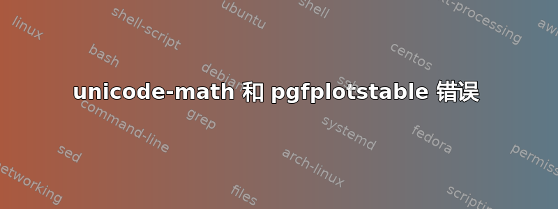 unicode-math 和 pgfplotstable 错误