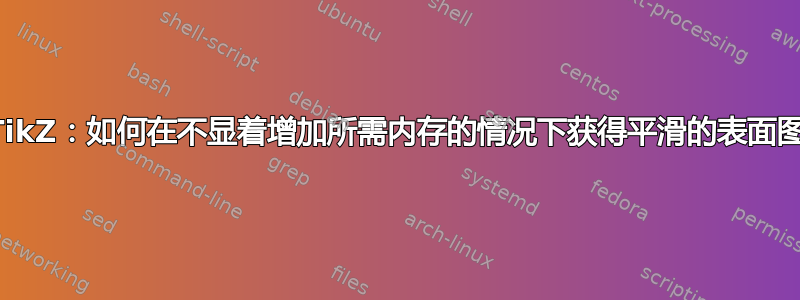 TikZ：如何在不显着增加所需内存的情况下获得平滑的表面图