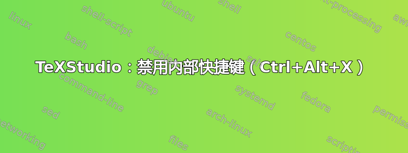 TeXStudio：禁用内部快捷键（Ctrl+Alt+X）