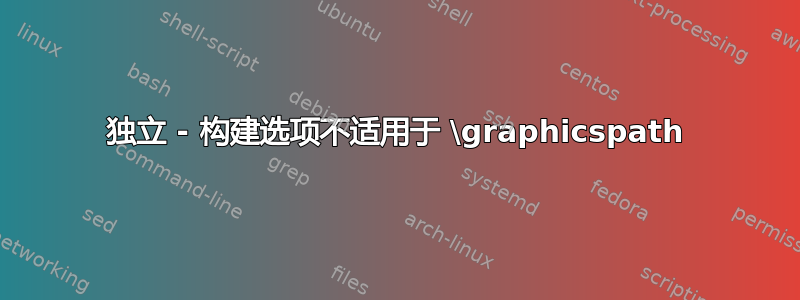 独立 - 构建选项不适用于 \graphicspath