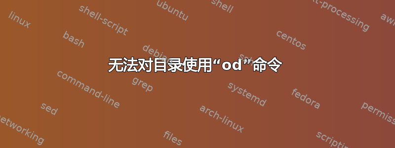 无法对目录使用“od”命令