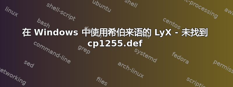 在 Windows 中使用希伯来语的 LyX - 未找到 cp1255.def