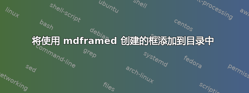 将使用 mdframed 创建的框添加到目录中