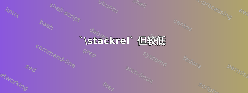 `\stackrel` 但较低