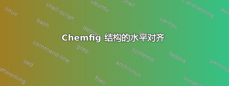 Chemfig 结构的水平对齐