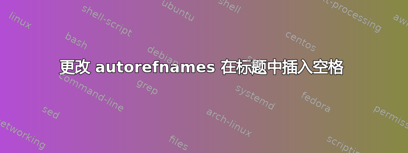 更改 autorefnames 在标题中插入空格