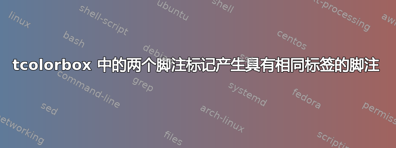 tcolorbox 中的两个脚注标记产生具有相同标签的脚注