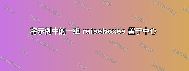 将示例中的一组 raiseboxes 置于中心