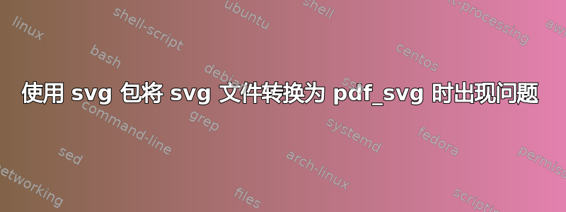 使用 svg 包将 svg 文件转换为 pdf_svg 时出现问题