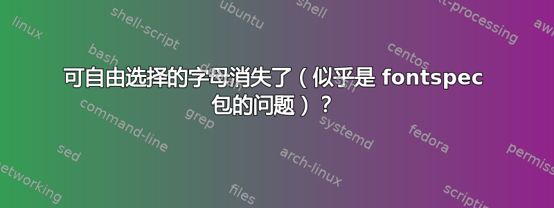 可自由选择的字母消失了（似乎是 fontspec 包的问题）？