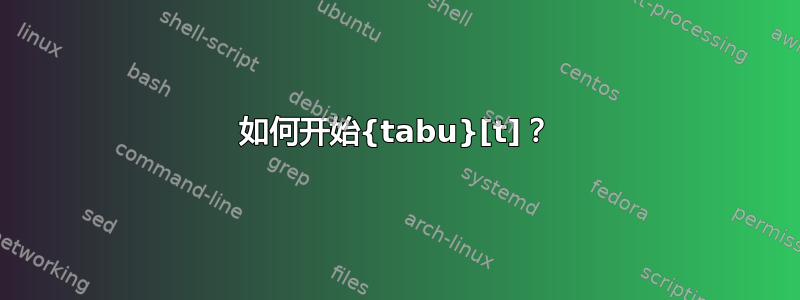 如何开始{tabu}[t]？