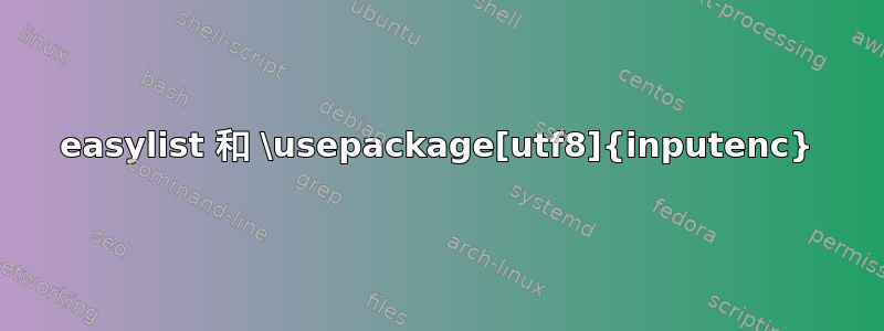 easylist 和 \usepackage[utf8]{inputenc}