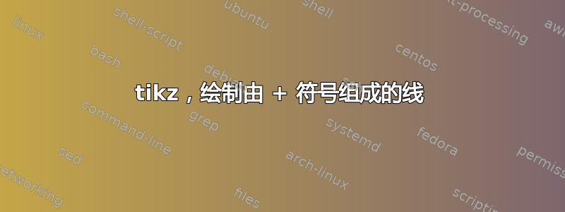 tikz，绘制由 + 符号组成的线