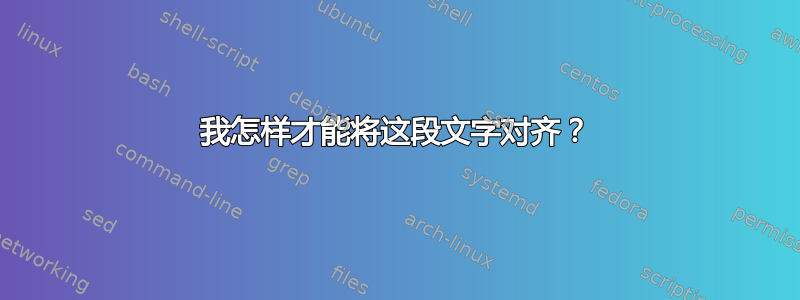 我怎样才能将这段文字对齐？