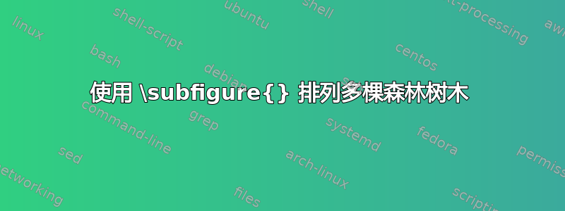 使用 \subfigure{} 排列多棵森林树木