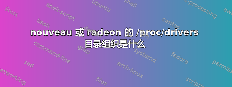 nouveau 或 radeon 的 /proc/drivers 目录组织是什么