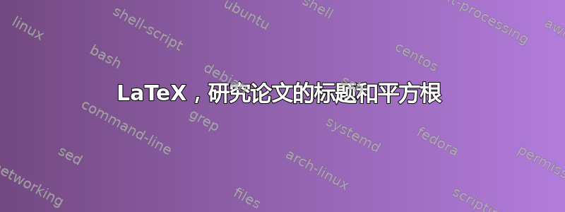 LaTeX，研究论文的标题和平方根