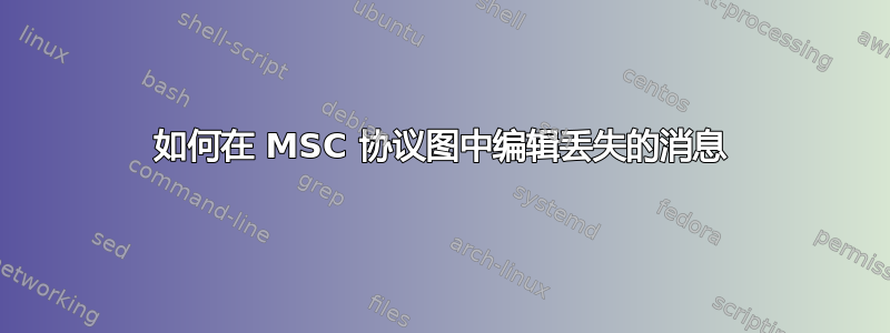 如何在 MSC 协议图中编辑丢失的消息