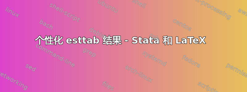 个性化 esttab 结果 - Stata 和 LaTeX 