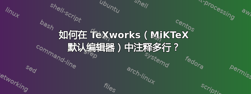 如何在 TeXworks（MiKTeX 默认编辑器）中注释多行？