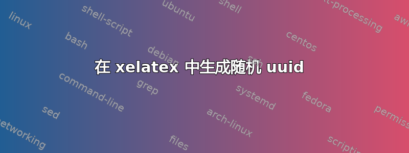 在 xelatex 中生成随机 uuid 