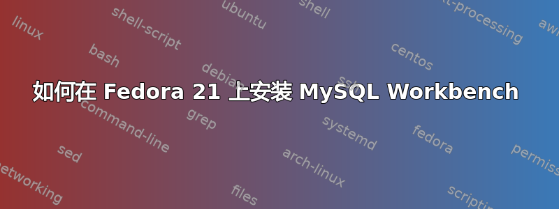 如何在 Fedora 21 上安装 MySQL Workbench