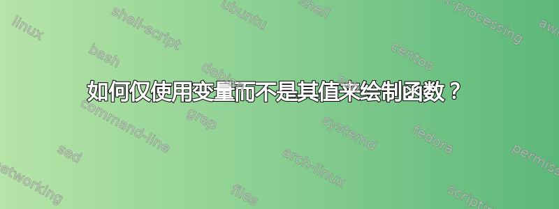 如何仅使用变量而不是其值来绘制函数？