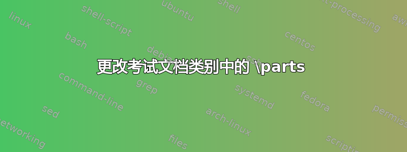 更改考试文档类别中的 \parts