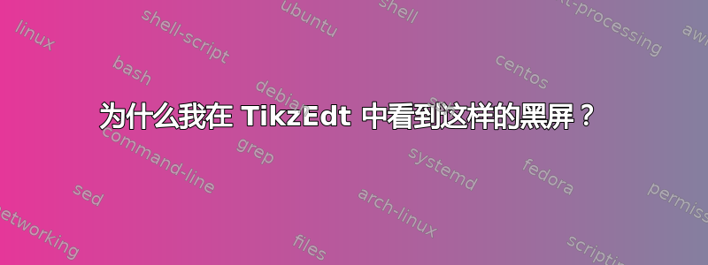 为什么我在 TikzEdt 中看到这样的黑屏？