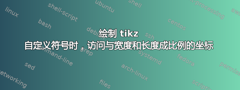 绘制 tikz 自定义符号时，访问与宽度和长度成比例的坐标