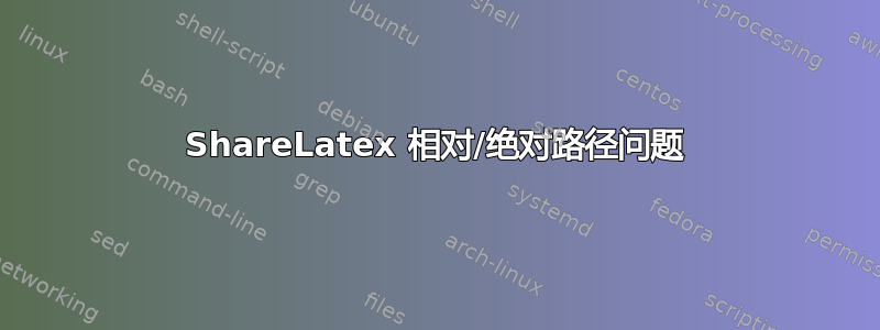 ShareLatex 相对/绝对路径问题